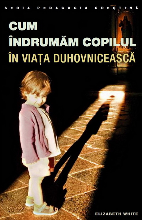 Cum Îndrumăm copilul În viaţa duhovnicească 